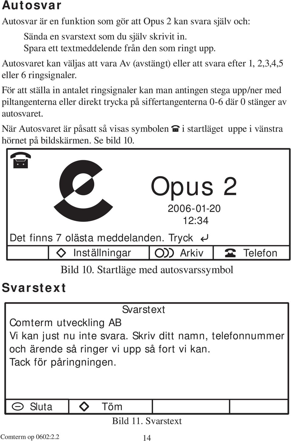 För att ställa in antalet ringsignaler kan man antingen stega upp/ner med piltangenterna eller direkt trycka på siffertangenterna 0-6 där 0 stänger av autosvaret.