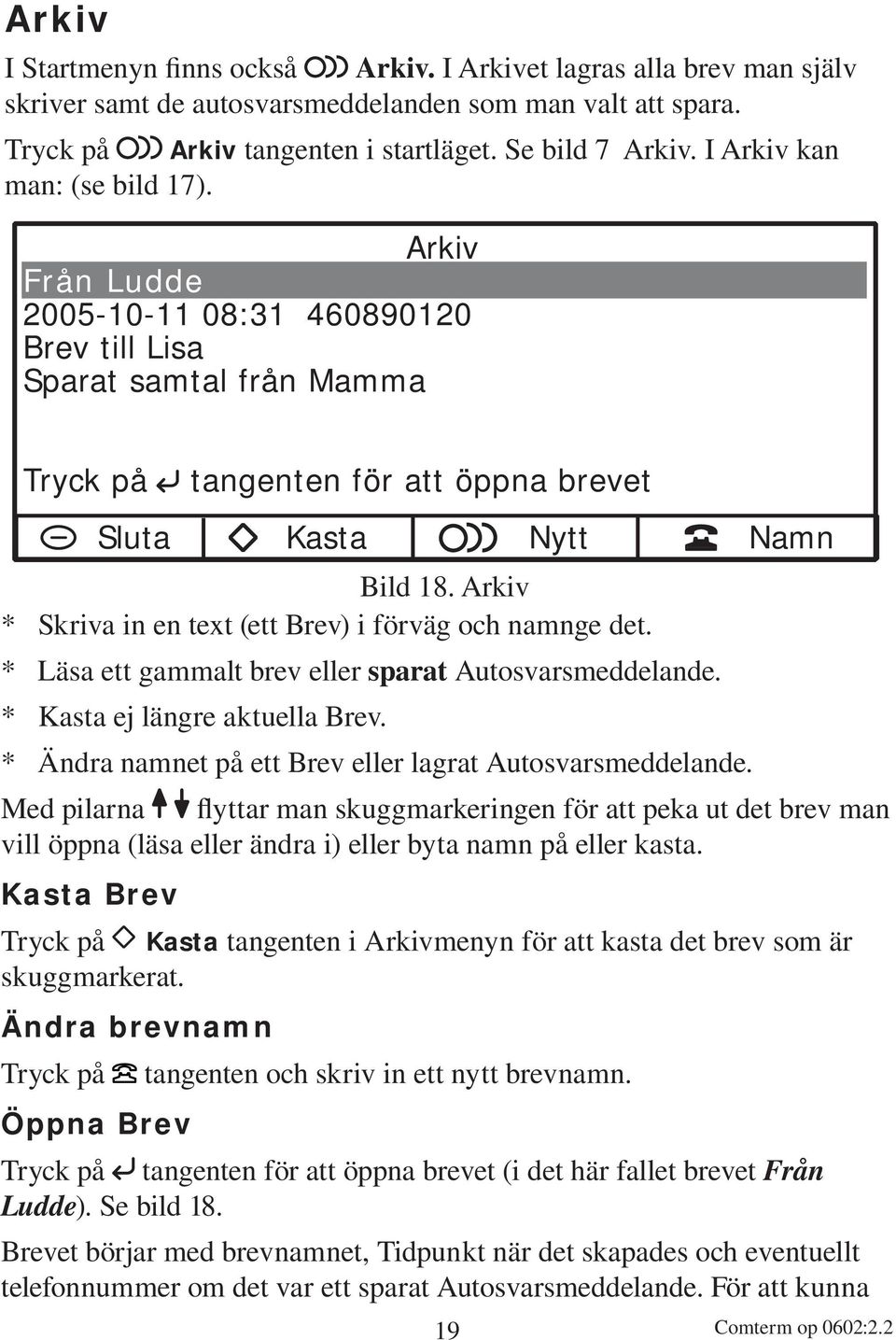 Arkiv * Skriva in en text (ett Brev) i förväg och namnge det. * Läsa ett gammalt brev eller sparat Autosvarsmeddelande. * Kasta ej längre aktuella Brev.