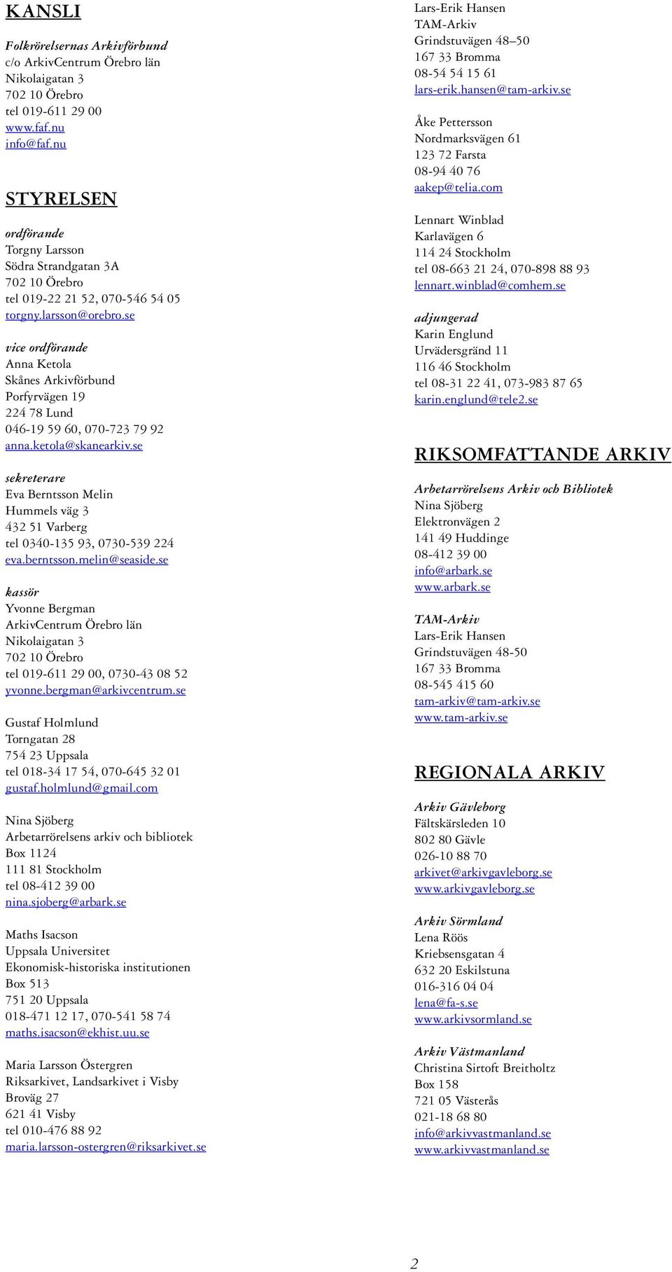 se vice ordförande Anna Ketola Skånes Arkivförbund Porfyrvägen 19 224 78 Lund 046-19 59 60, 070-723 79 92 anna.ketola@skanearkiv.