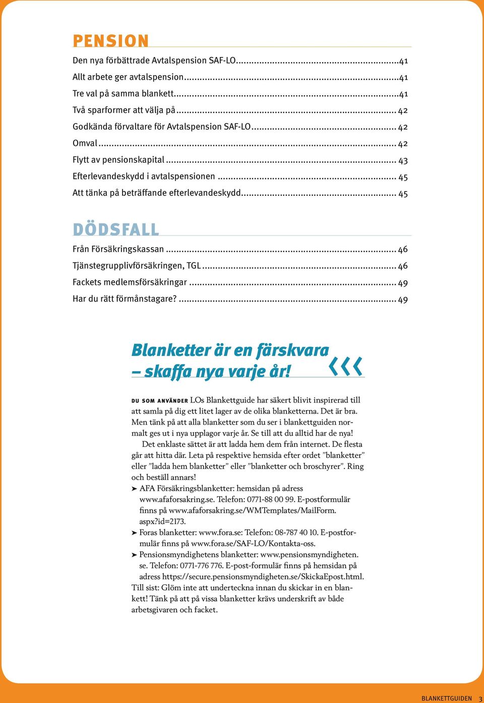 .. 46 Tjänstegrupplivförsäkringen, TGL... 46 Fackets medlemsförsäkringar... 49 Har du rätt förmånstagare?... 49 Blanketter är en färskvara skaffa nya varje år!