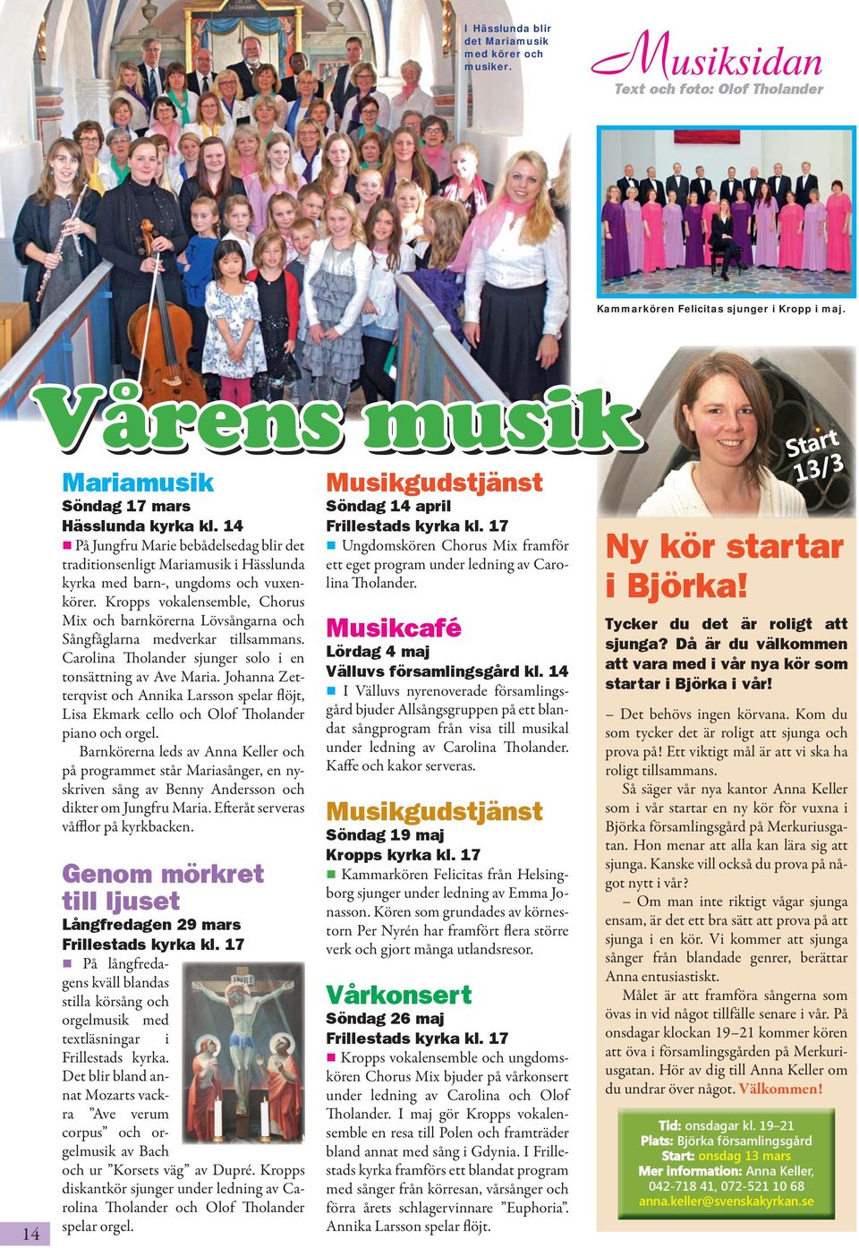 17 På Jungfru Marie bebådelsedag blir det Ungdomskören Chorus Mix framför traditionsenligt Mariamusik i Hässlunda ett eget program under ledning av Carolina Tholander.