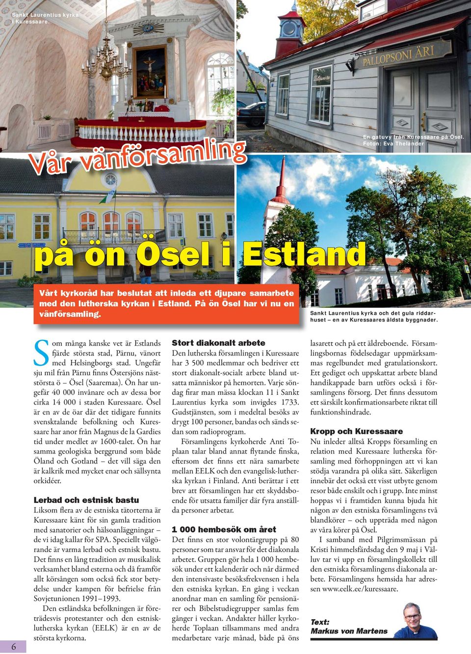 Sankt Laurentius kyrka och det gula riddarhuset en av Kuressaares äldsta byggnader. 6 Som många kanske vet är Estlands fjärde största stad, Pärnu, vänort med Helsingborgs stad.