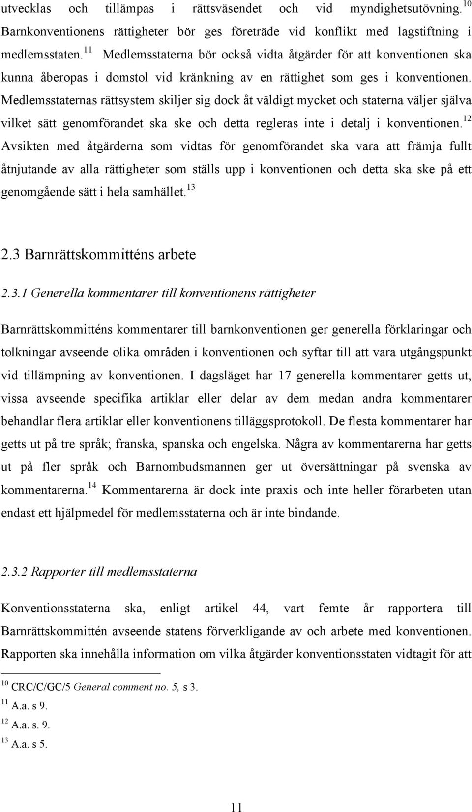 Medlemsstaternas rättsystem skiljer sig dock åt väldigt mycket och staterna väljer själva vilket sätt genomförandet ska ske och detta regleras inte i detalj i konventionen.