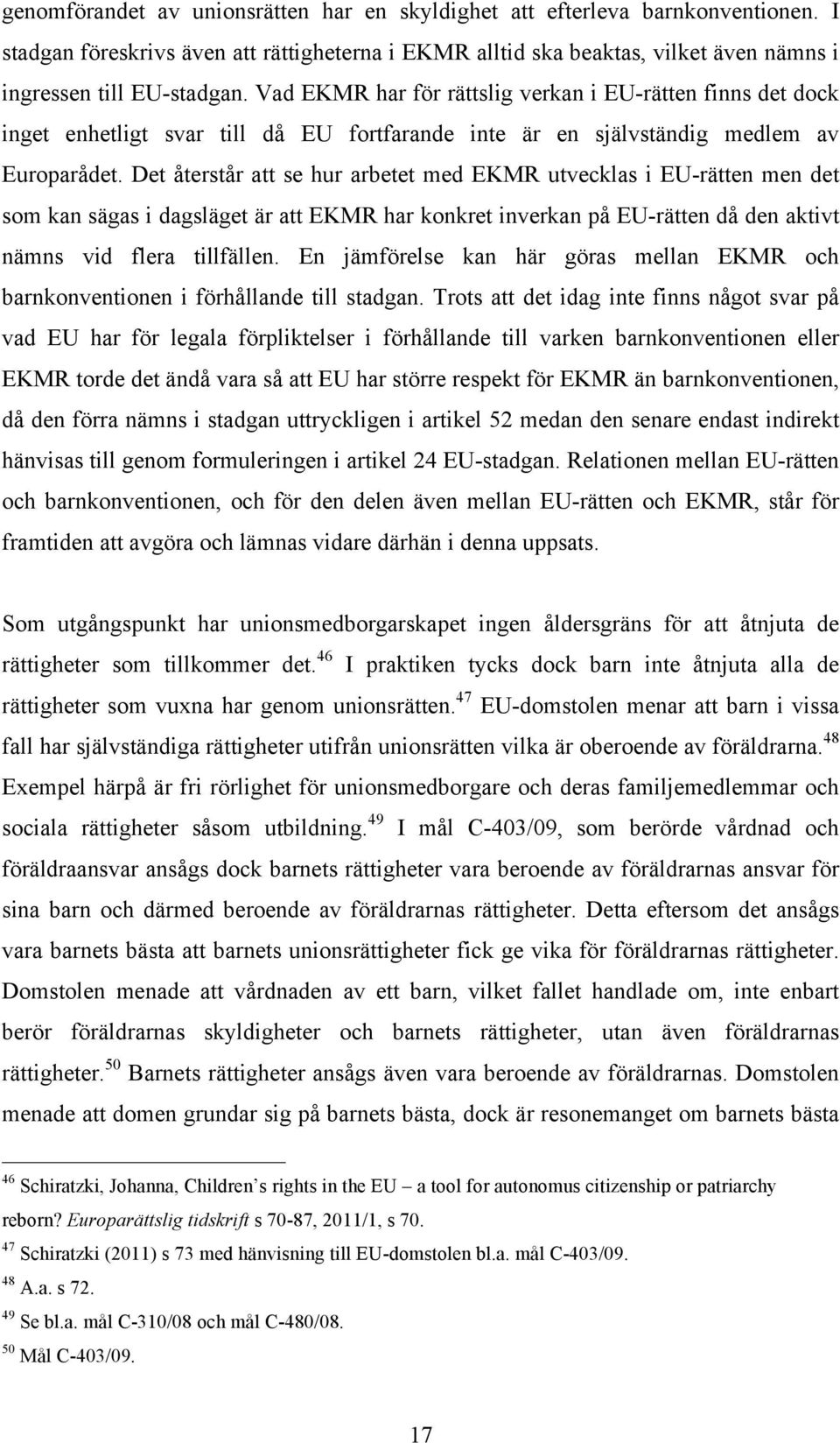 Det återstår att se hur arbetet med EKMR utvecklas i EU-rätten men det som kan sägas i dagsläget är att EKMR har konkret inverkan på EU-rätten då den aktivt nämns vid flera tillfällen.