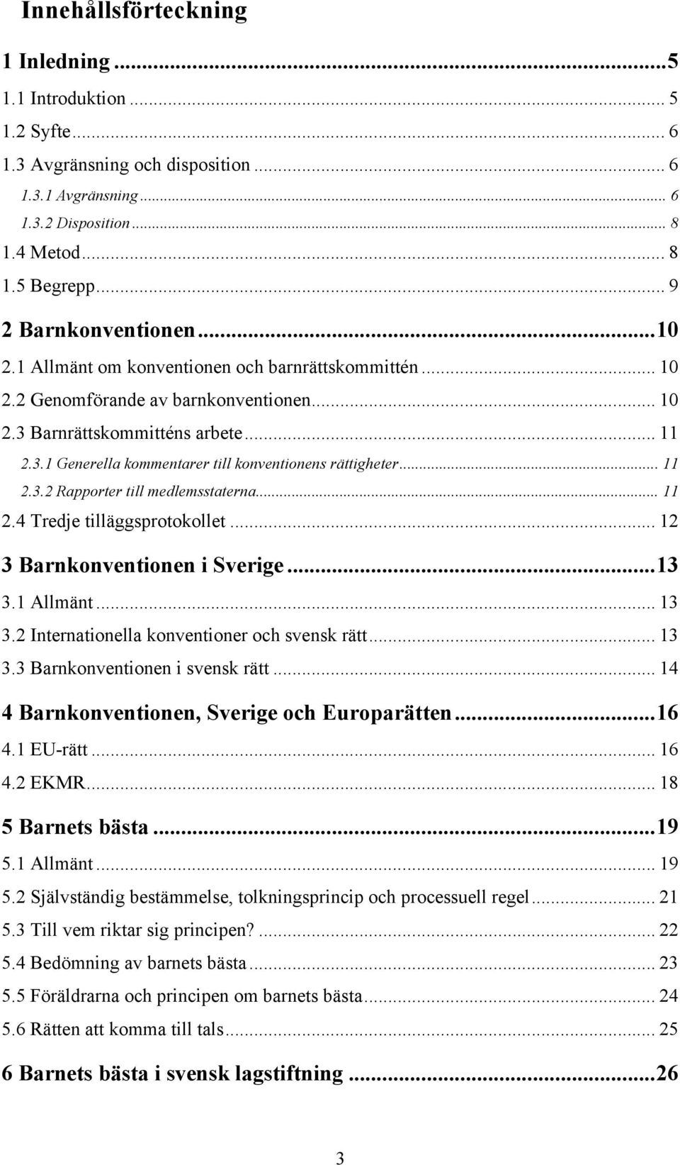 .. 11 2.3.2 Rapporter till medlemsstaterna... 11 2.4 Tredje tilläggsprotokollet... 12 3 Barnkonventionen i Sverige... 13 3.1 Allmänt... 13 3.2 Internationella konventioner och svensk rätt... 13 3.3 Barnkonventionen i svensk rätt.