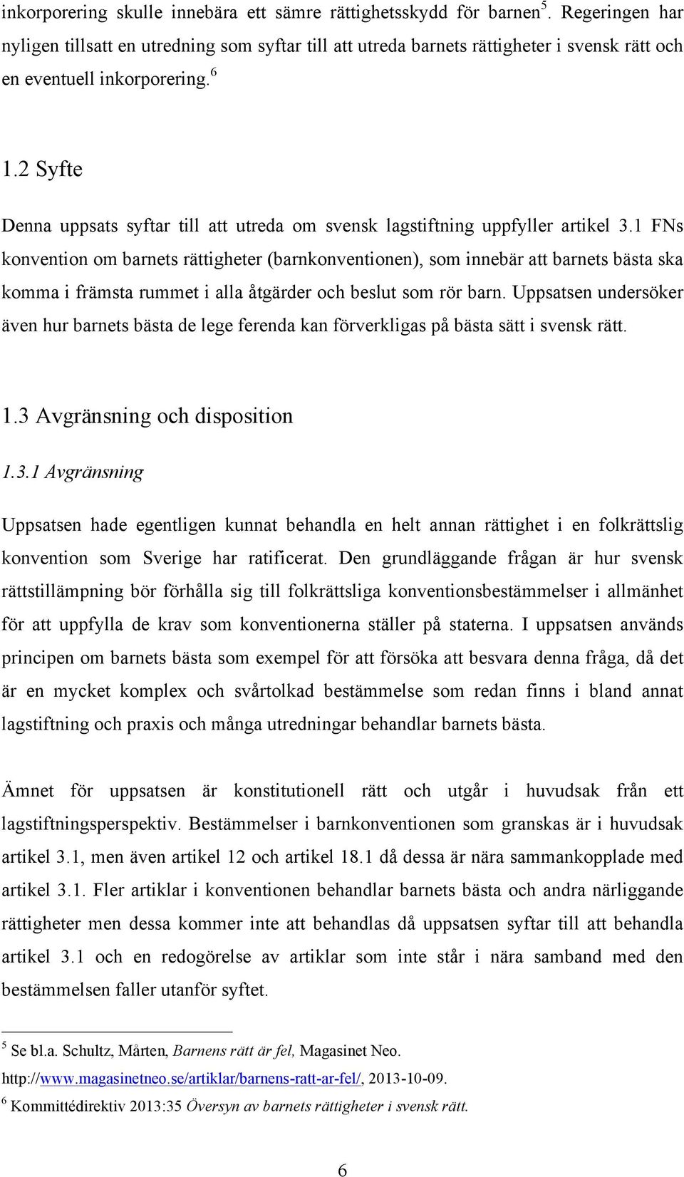 2 Syfte Denna uppsats syftar till att utreda om svensk lagstiftning uppfyller artikel 3.