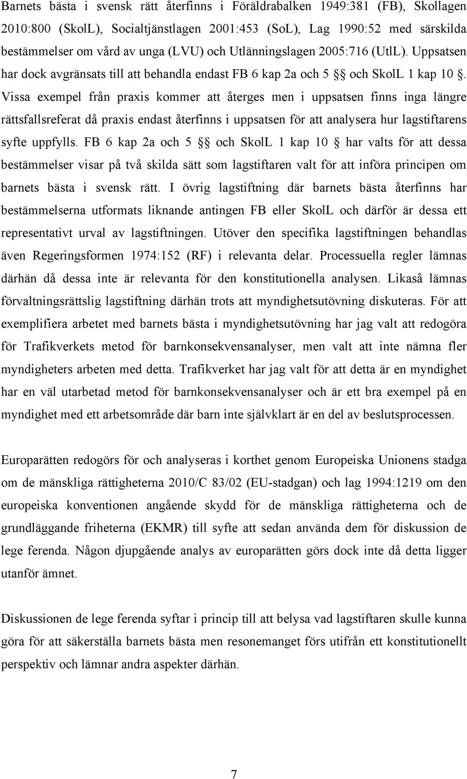 Vissa exempel från praxis kommer att återges men i uppsatsen finns inga längre rättsfallsreferat då praxis endast återfinns i uppsatsen för att analysera hur lagstiftarens syfte uppfylls.