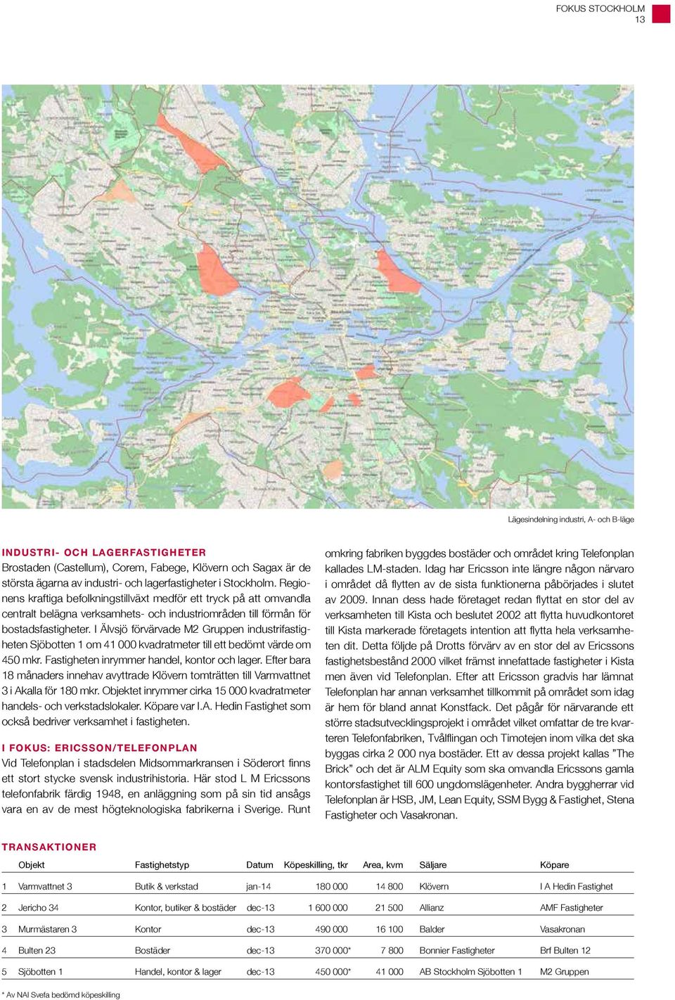 I Älvsjö förvärvade M2 Gruppen industrifastigheten Sjöbotten 1 om 41 000 kvadratmeter till ett bedömt värde om 450 mkr. Fastigheten inrymmer handel, kontor och lager.