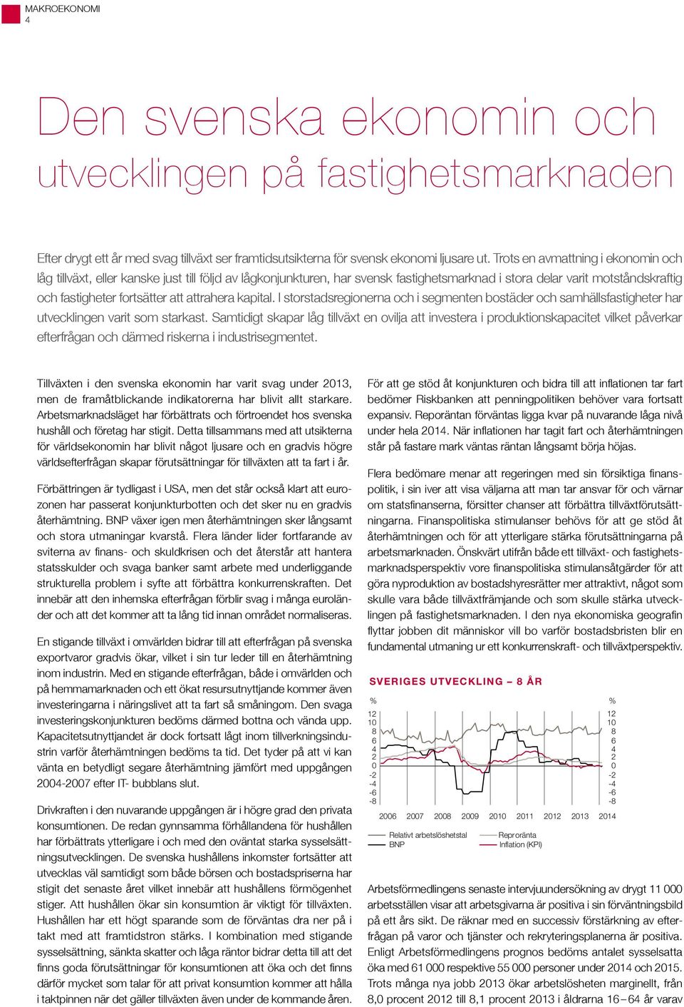 attrahera kapital. I storstadsregionerna och i segmenten bostäder och samhällsfastigheter har utvecklingen varit som starkast.