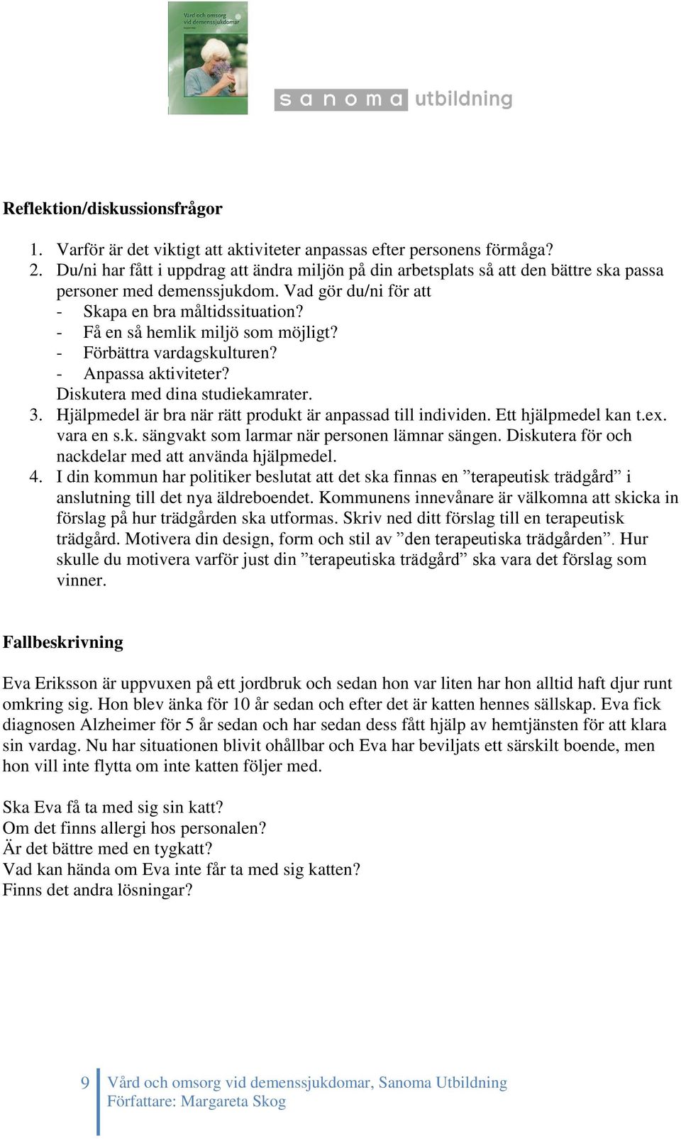 - Få en så hemlik miljö som möjligt? - Förbättra vardagskulturen? - Anpassa aktiviteter? Diskutera med dina studiekamrater. 3. Hjälpmedel är bra när rätt produkt är anpassad till individen.