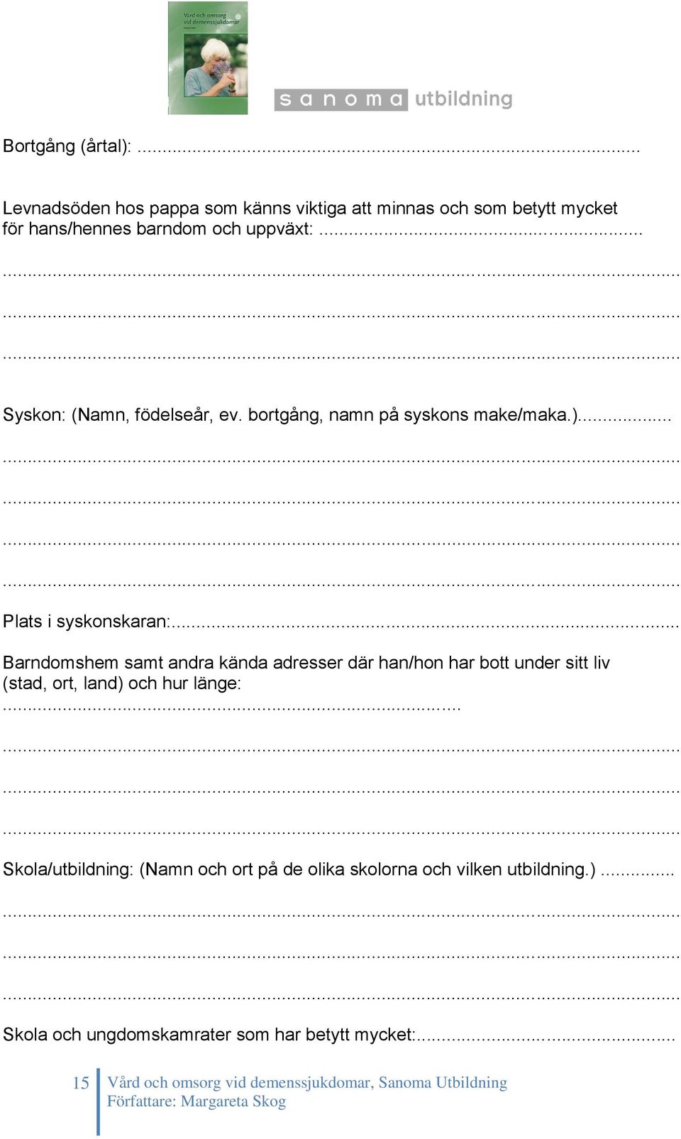 .. Barndomshem samt andra kända adresser där han/hon har bott under sitt liv (stad, ort, land) och hur länge:.