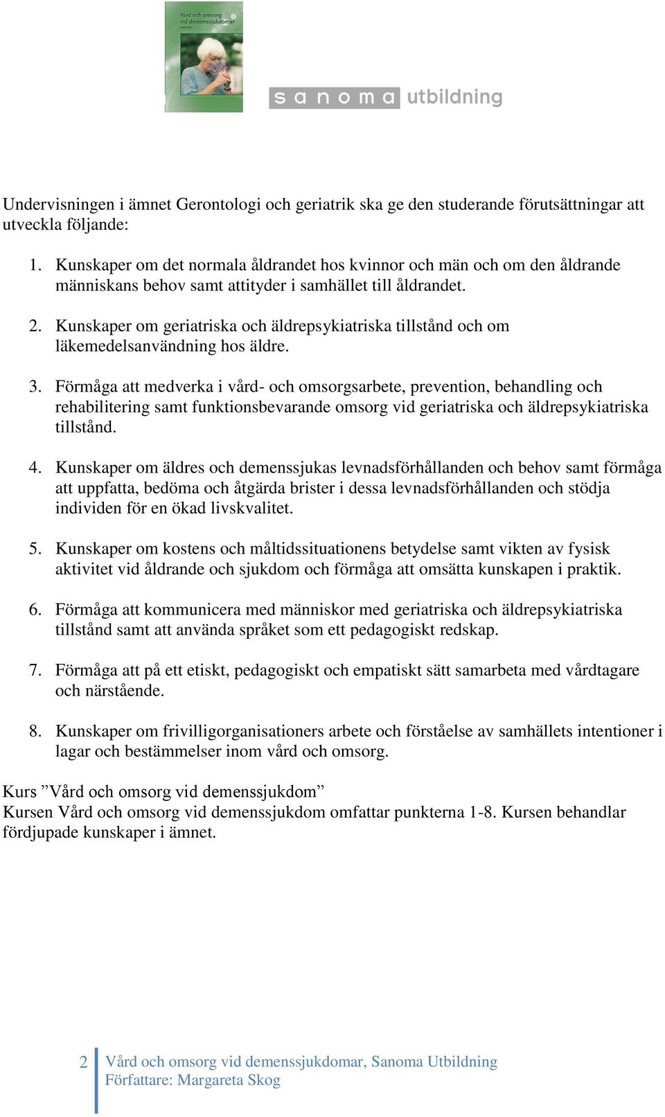 Kunskaper om geriatriska och äldrepsykiatriska tillstånd och om läkemedelsanvändning hos äldre. 3.