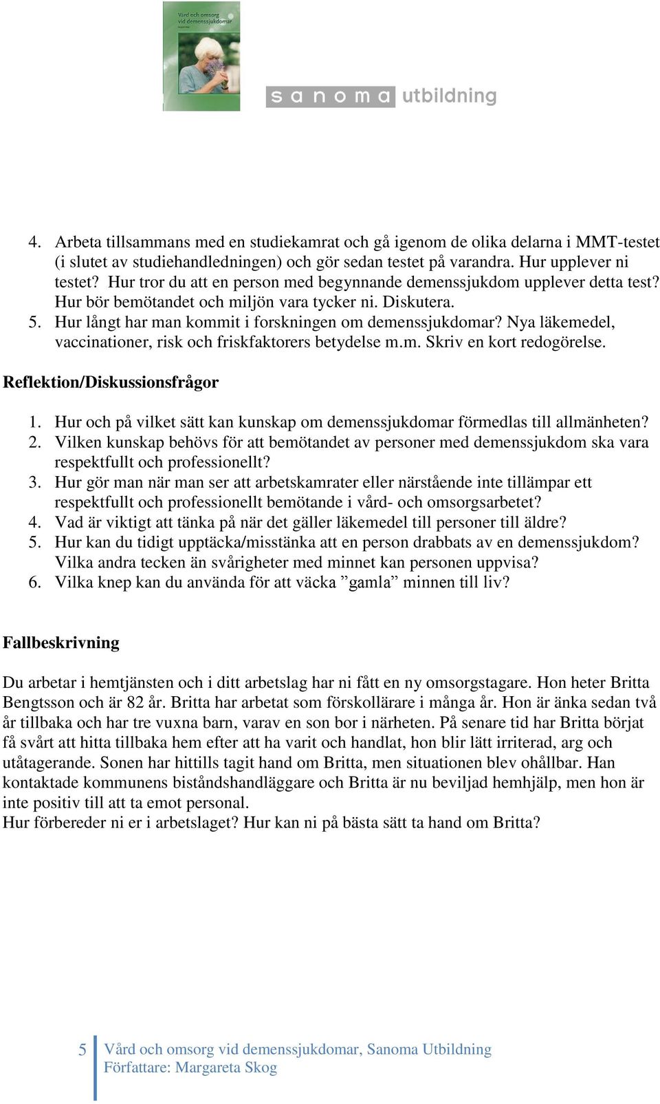 Nya läkemedel, vaccinationer, risk och friskfaktorers betydelse m.m. Skriv en kort redogörelse. Reflektion/Diskussionsfrågor 1.