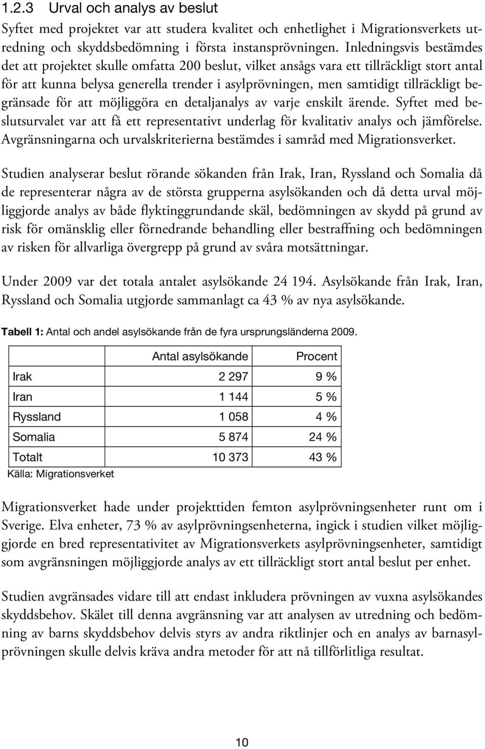tillräckligt begränsade för att möjliggöra en detaljanalys av varje enskilt ärende. Syftet med beslutsurvalet var att få ett representativt underlag för kvalitativ analys och jämförelse.