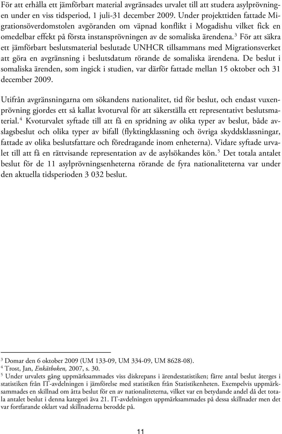3 För att säkra ett jämförbart beslutsmaterial beslutade UNHCR tillsammans med Migrationsverket att göra en avgränsning i beslutsdatum rörande de somaliska ärendena.
