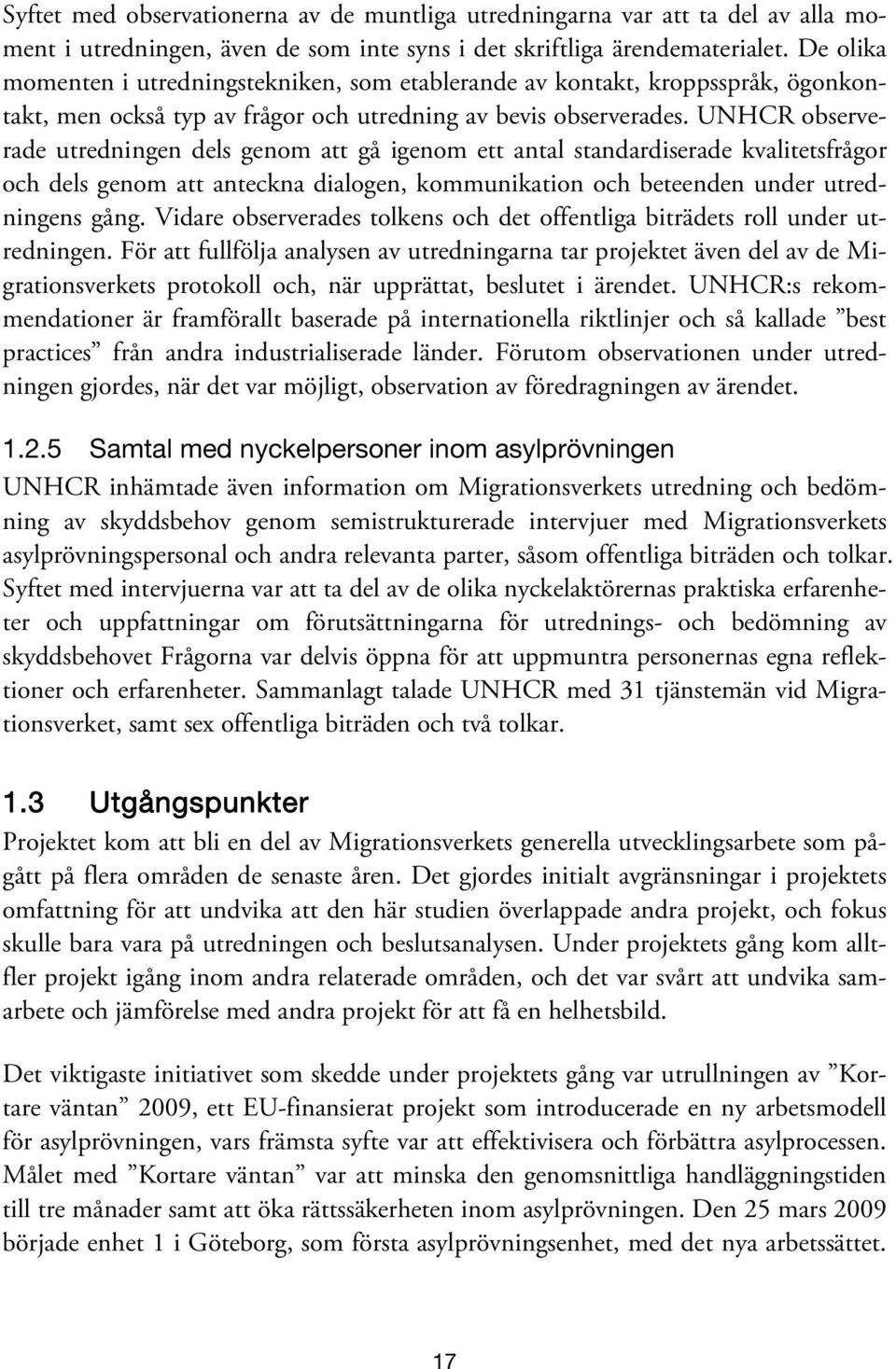 UNHCR observerade utredningen dels genom att gå igenom ett antal standardiserade kvalitetsfrågor och dels genom att anteckna dialogen, kommunikation och beteenden under utredningens gång.