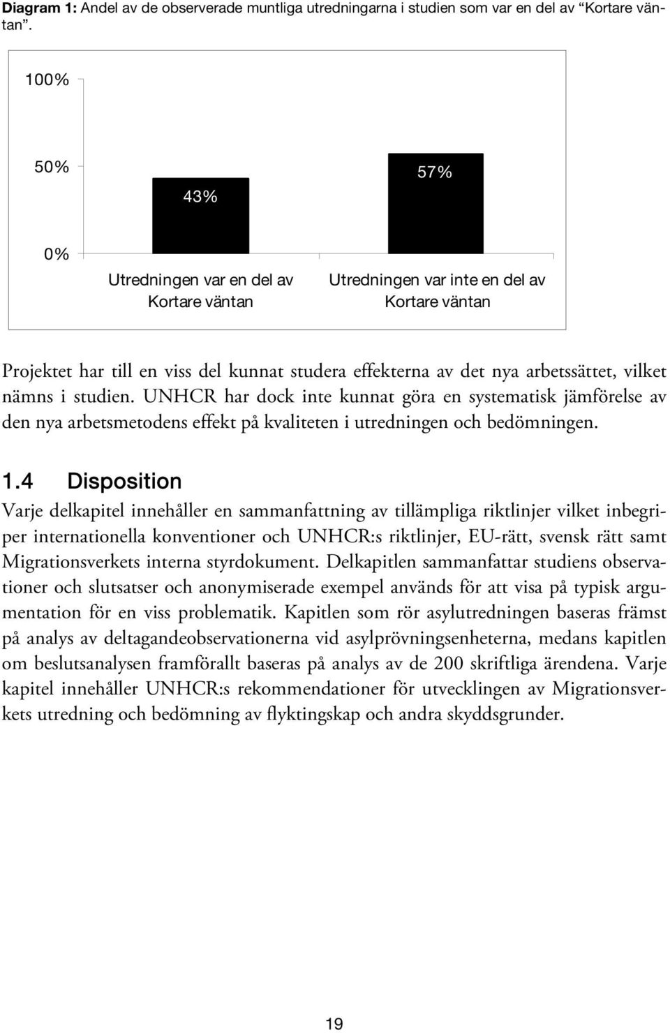 nämns i studien. UNHCR har dock inte kunnat göra en systematisk jämförelse av den nya arbetsmetodens effekt på kvaliteten i utredningen och bedömningen. 1.