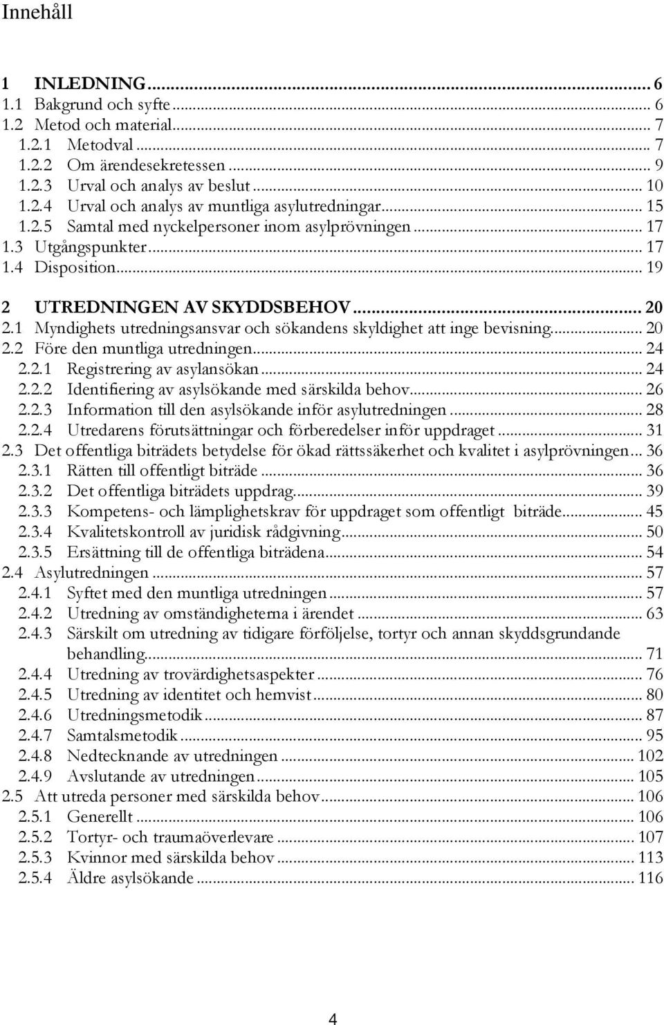 1 Myndighets utredningsansvar och sökandens skyldighet att inge bevisning... 20 2.2 Före den muntliga utredningen... 24 2.2.1 Registrering av asylansökan... 24 2.2.2 Identifiering av asylsökande med särskilda behov.