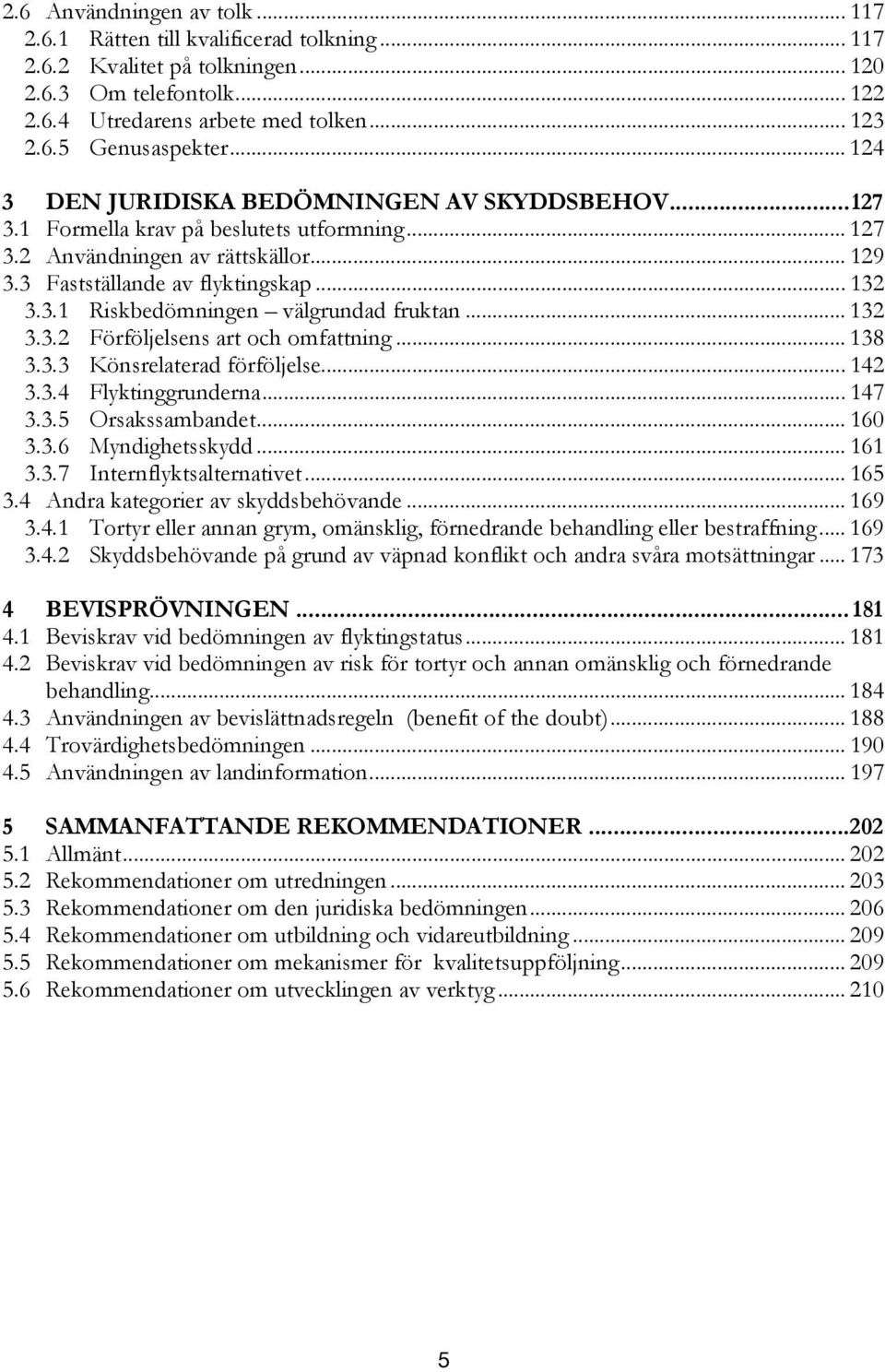 .. 132 3.3.2 Förföljelsens art och omfattning... 138 3.3.3 Könsrelaterad förföljelse... 142 3.3.4 Flyktinggrunderna... 147 3.3.5 Orsakssambandet... 160 3.3.6 Myndighetsskydd... 161 3.3.7 Internflyktsalternativet.