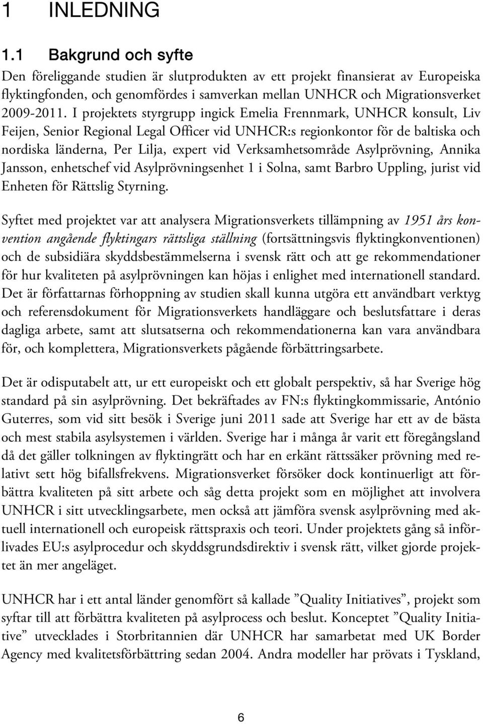 I projektets styrgrupp ingick Emelia Frennmark, UNHCR konsult, Liv Feijen, Senior Regional Legal Officer vid UNHCR:s regionkontor för de baltiska och nordiska länderna, Per Lilja, expert vid