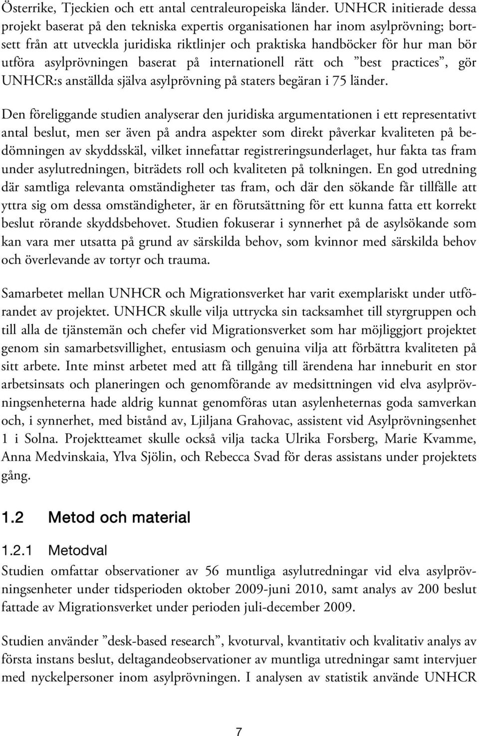 asylprövningen baserat på internationell rätt och best practices, gör UNHCR:s anställda själva asylprövning på staters begäran i 75 länder.