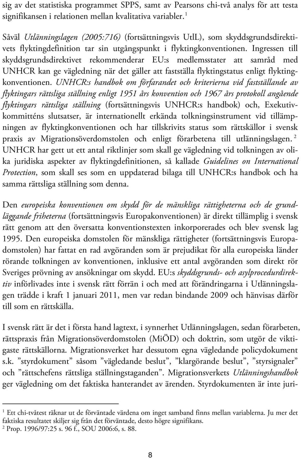 Ingressen till skyddsgrundsdirektivet rekommenderar EU:s medlemsstater att samråd med UNHCR kan ge vägledning när det gäller att fastställa flyktingstatus enligt flyktingkonventionen.