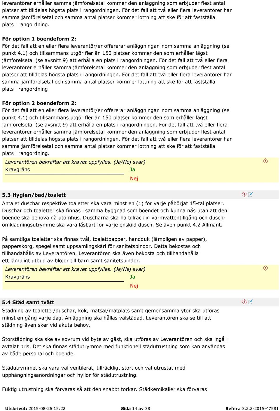 För option 1 boendeform 2: För det fall att en eller flera leverantör/er offererar anläggningar inom samma anläggning (se punkt 4.