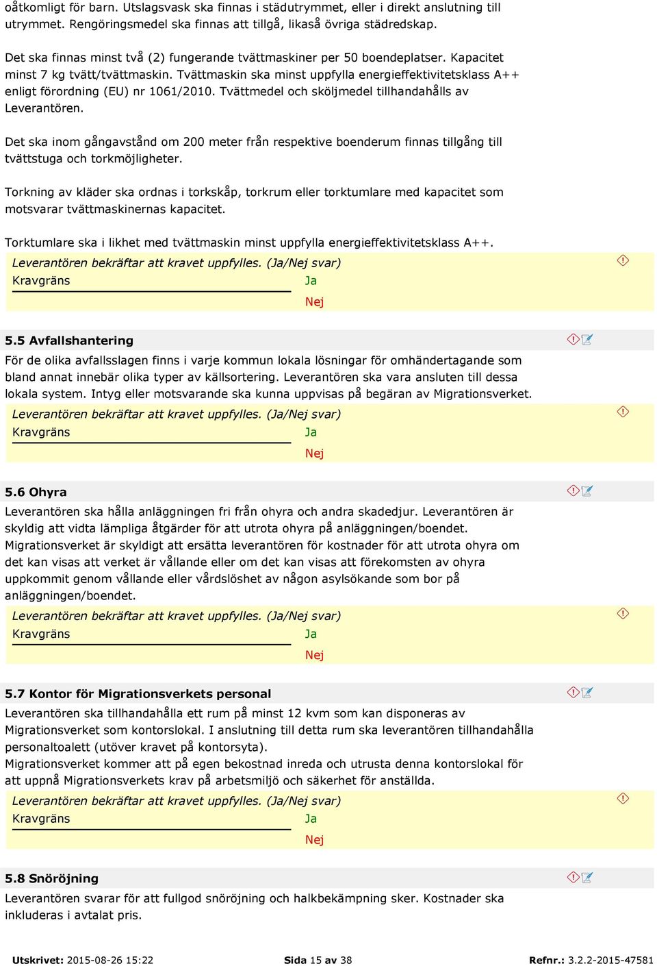 Tvättmaskin ska minst uppfylla energieffektivitetsklass A++ enligt förordning (EU) nr 1061/2010. Tvättmedel och sköljmedel tillhandahålls av Leverantören.