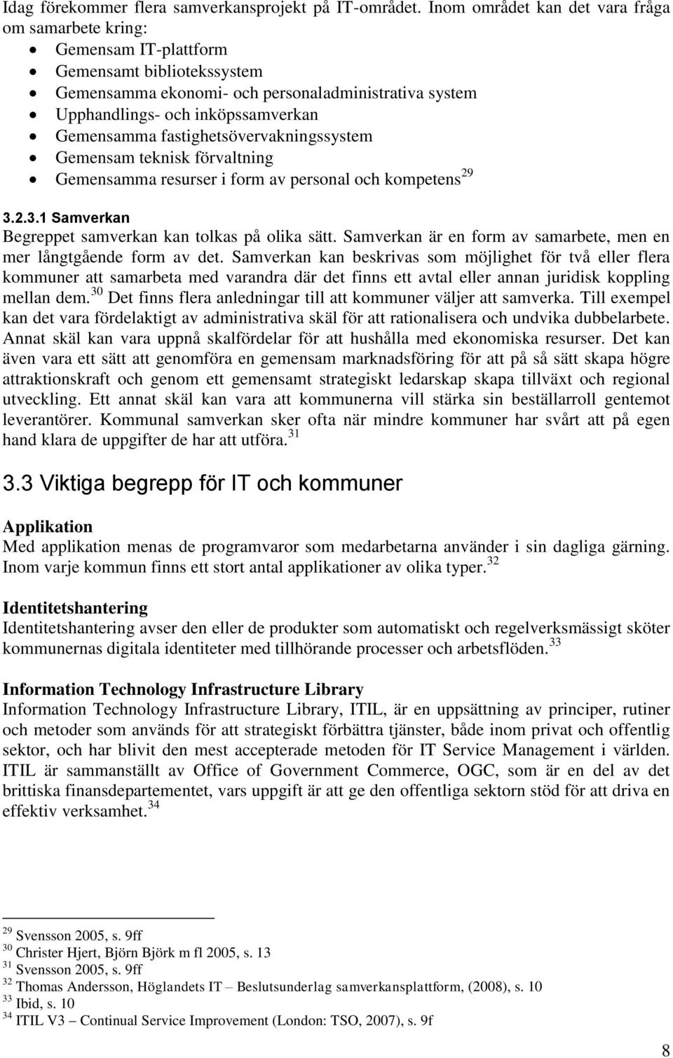 fastighetsövervakningssystem Gemensam teknisk förvaltning Gemensamma resurser i form av personal och kompetens 29 3.2.3.1 Samverkan Begreppet samverkan kan tolkas på olika sätt.