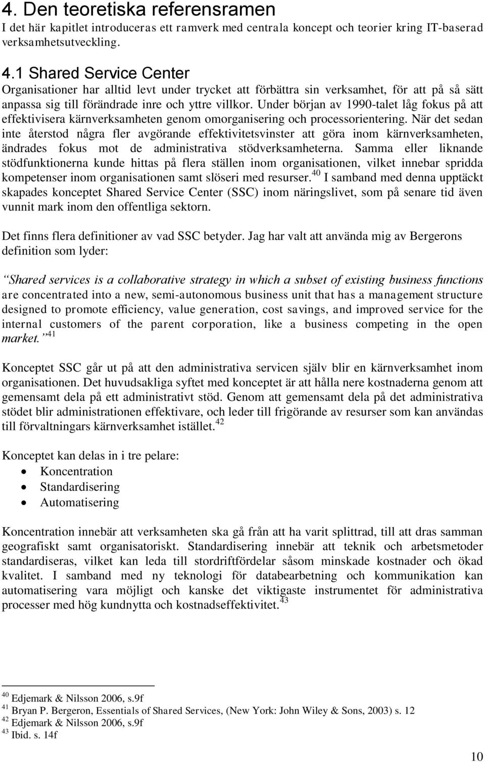 Under början av 1990-talet låg fokus på att effektivisera kärnverksamheten genom omorganisering och processorientering.