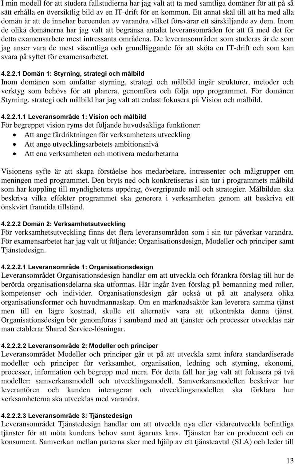 Inom de olika domänerna har jag valt att begränsa antalet leveransområden för att få med det för detta examensarbete mest intressanta områdena.