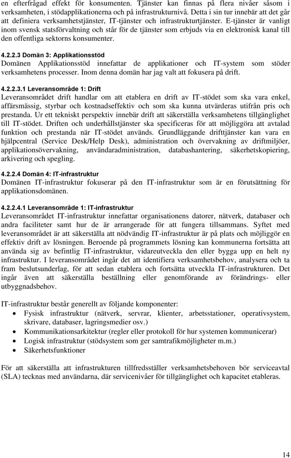 E-tjänster är vanligt inom svensk statsförvaltning och står för de tjänster som erbjuds via en elektronisk kanal till den offentliga sektorns konsumenter. 4.2.