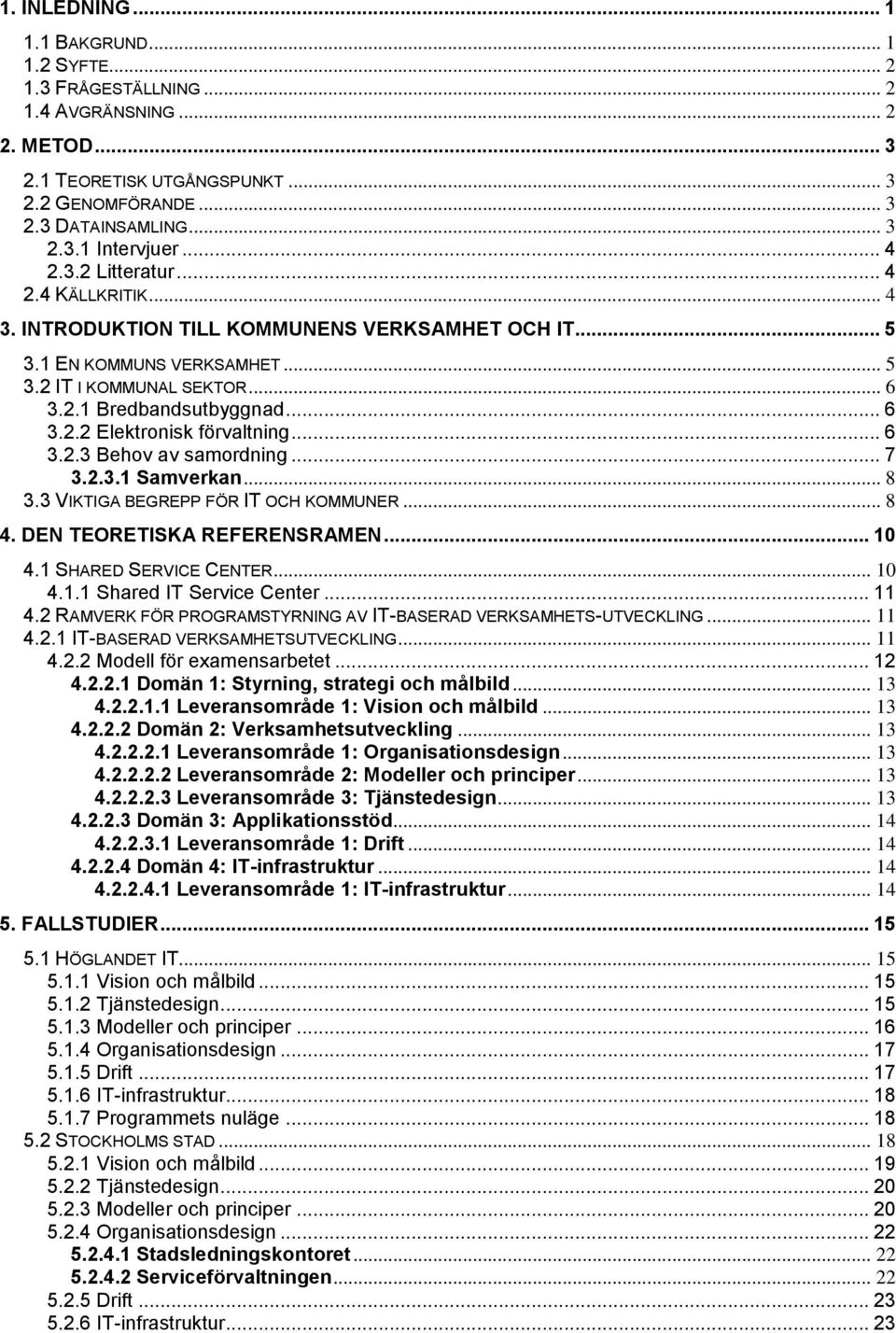 .. 6 3.2.3 Behov av samordning... 7 3.2.3.1 Samverkan... 8 3.3 VIKTIGA BEGREPP FÖR IT OCH KOMMUNER... 8 4. DEN TEORETISKA REFERENSRAMEN... 10 4.1 SHARED SERVICE CENTER... 10 4.1.1 Shared IT Service Center.