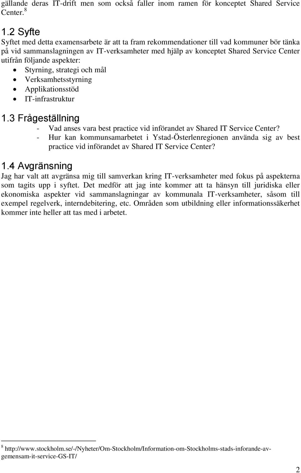 följande aspekter: Styrning, strategi och mål Verksamhetsstyrning Applikationsstöd IT-infrastruktur 1.3 Frågeställning - Vad anses vara best practice vid införandet av Shared IT Service Center?