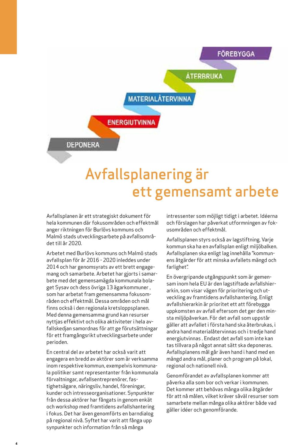 Arbetet med Burlövs kommuns och Malmö stads avfallsplan för år 2016-2020 inleddes under 2014 och har genomsyrats av ett brett engagemang och samarbete.