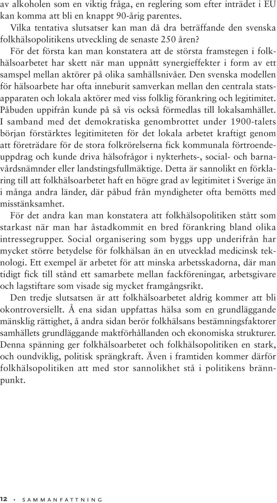 För det första kan man konstatera att de största framstegen i folkhälsoarbetet har skett när man uppnått synergieffekter i form av ett samspel mellan aktörer på olika samhällsnivåer.