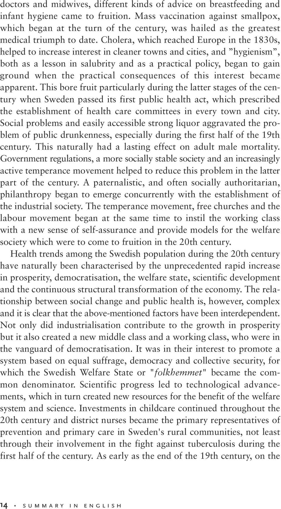 Cholera, which reached Europe in the 1830s, helped to increase interest in cleaner towns and cities, and hygienism, both as a lesson in salubrity and as a practical policy, began to gain ground when