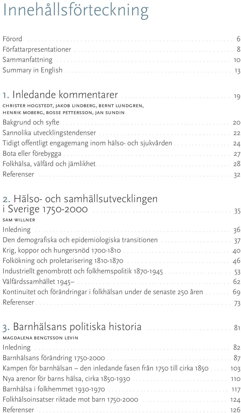 ............................................... 20 Sannolika utvecklingstendenser..................................... 22 Tidigt offentligt engagemang inom hälso- och sjukvården.