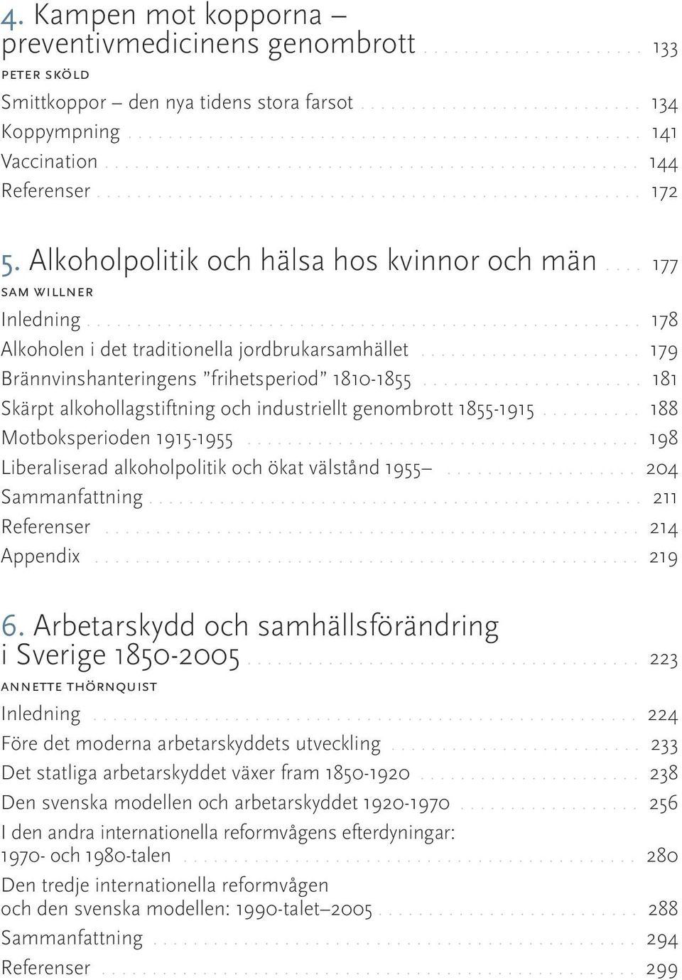 ... 177 sam willner Inledning....................................................... 178 Alkoholen i det traditionella jordbrukarsamhället...................... 179 Brännvinshanteringens frihetsperiod 1810-1855.