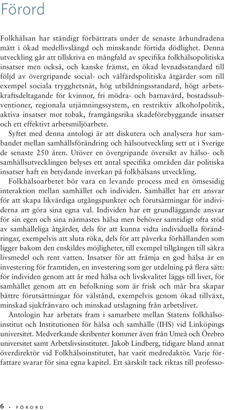 åtgärder som till exempel sociala trygghetsnät, hög utbildningsstandard, högt arbetskraftsdeltagande för kvinnor, fri mödra- och barnavård, bostadssubventioner, regionala utjämningssystem, en