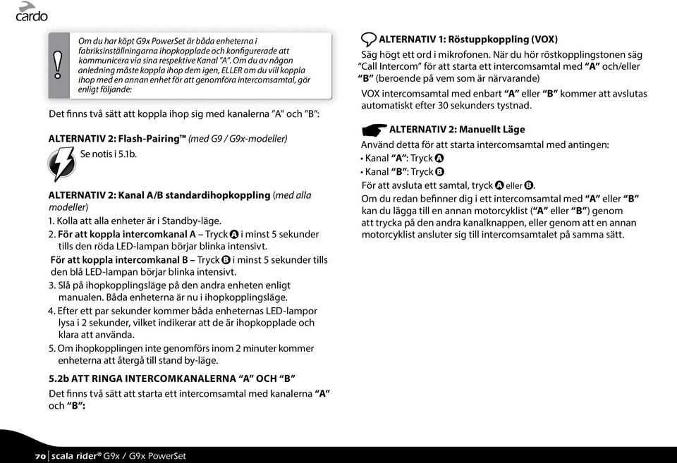 kanalerna A och B : ALTERNATIV 2: Flash-Pairing (med G9 / G9x-modeller) Se notis i 5.1b. ALTERNATIV 2: Kanal A/B standardihopkoppling (med alla modeller) 1. Kolla att alla enheter är i Standby-läge.