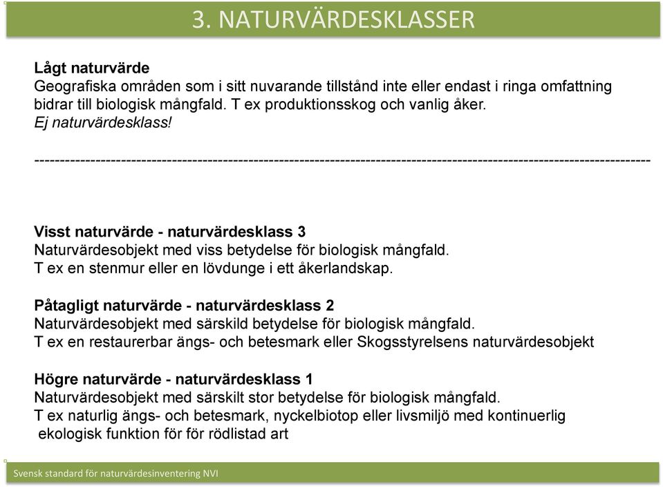 T ex en stenmur eller en lövdunge i ett åkerlandskap. Påtagligt - sklass 2 Naturvärdesobjekt med särskild betydelse för biologisk mångfald.