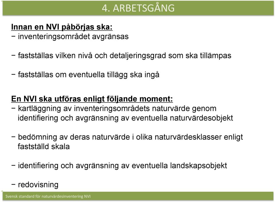 ingå En NVI ska utföras enligt följande moment: kartläggning av inventeringsområdets genom identifiering och