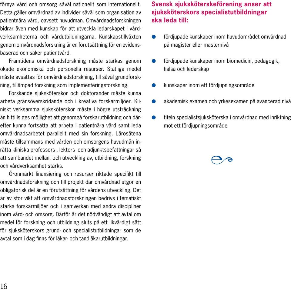 Kun skapstillväxten genom omvårdnadsforskning är en förutsättning för en evidens - baserad och säker patientvård.