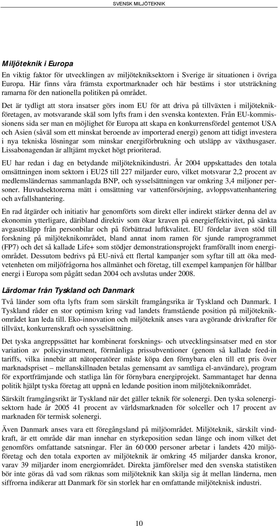 Det är tydligt att stora insatser görs inom EU för att driva på tillväxten i miljöteknikföretagen, av motsvarande skäl som lyfts fram i den svenska kontexten.