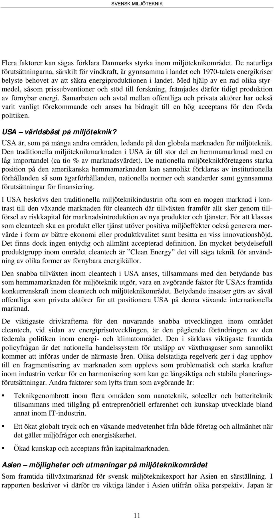 Med hjälp av en rad olika styrmedel, såsom prissubventioner och stöd till forskning, främjades därför tidigt produktion av förnybar energi.