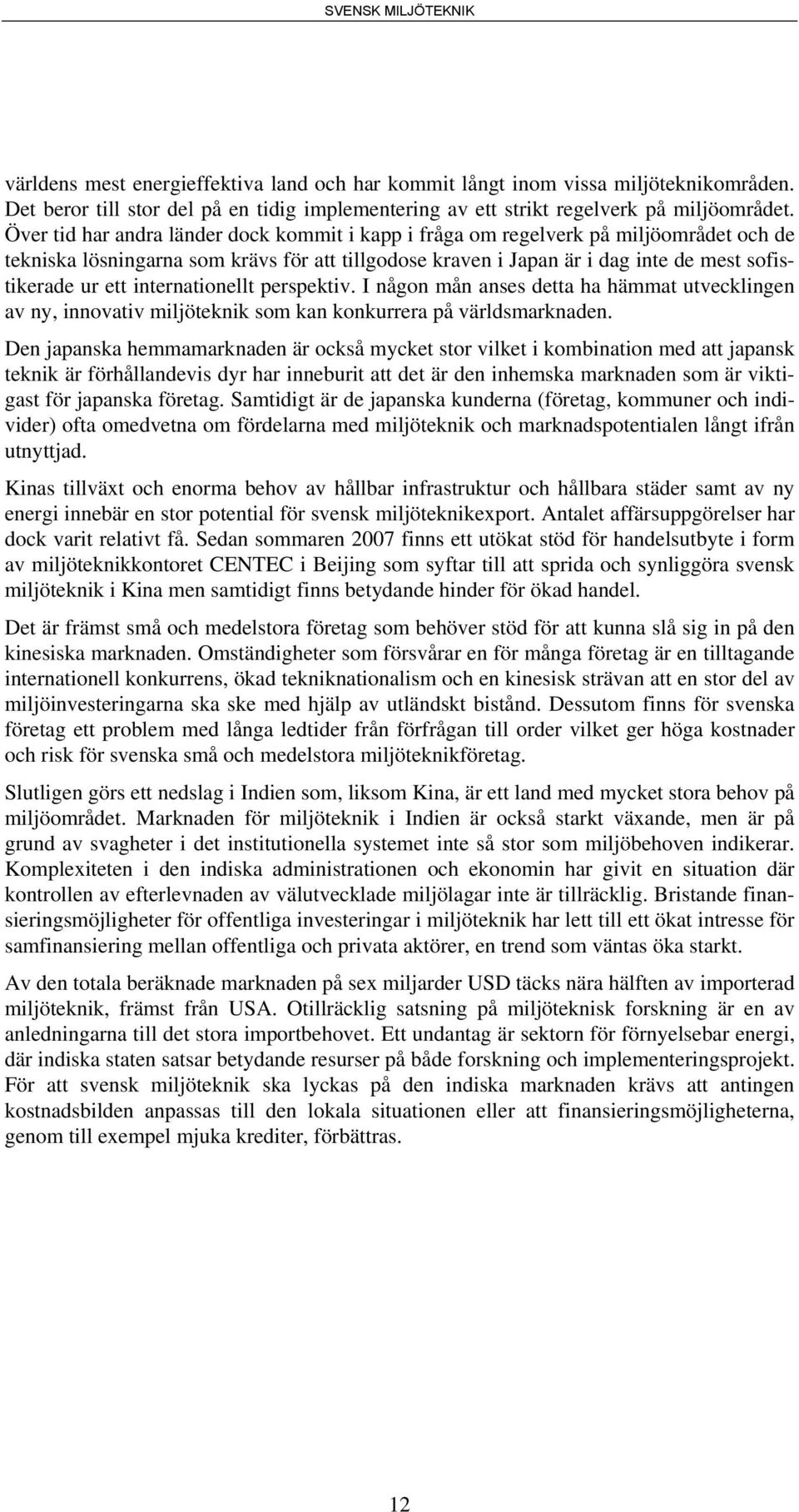 internationellt perspektiv. I någon mån anses detta ha hämmat utvecklingen av ny, innovativ miljöteknik som kan konkurrera på världsmarknaden.