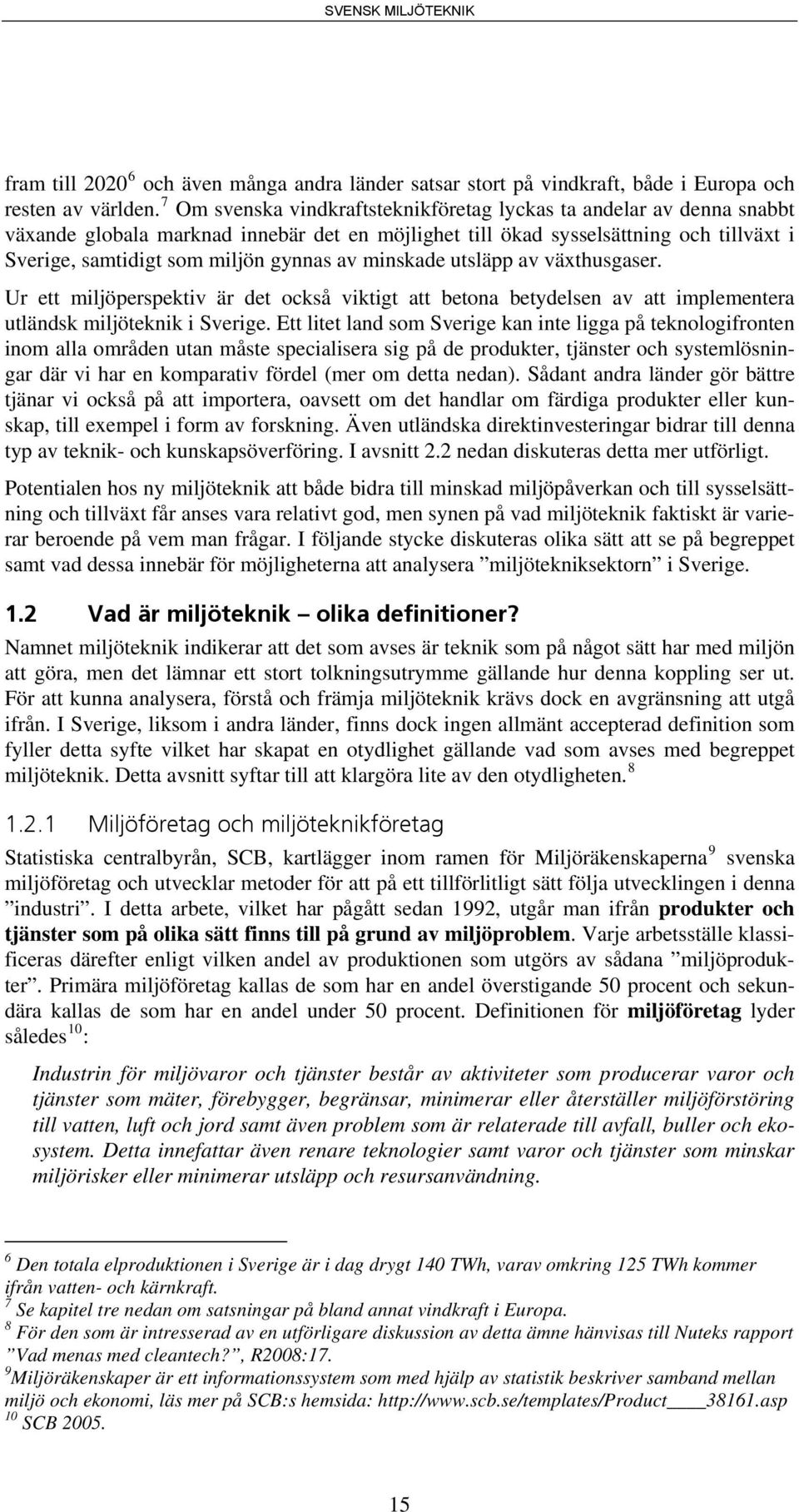 minskade utsläpp av växthusgaser. Ur ett miljöperspektiv är det också viktigt att betona betydelsen av att implementera utländsk miljöteknik i Sverige.