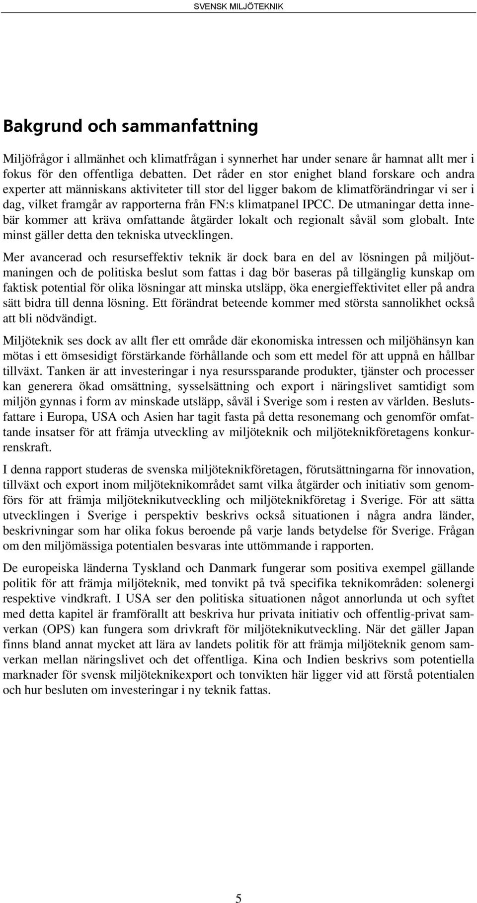 klimatpanel IPCC. De utmaningar detta innebär kommer att kräva omfattande åtgärder lokalt och regionalt såväl som globalt. Inte minst gäller detta den tekniska utvecklingen.