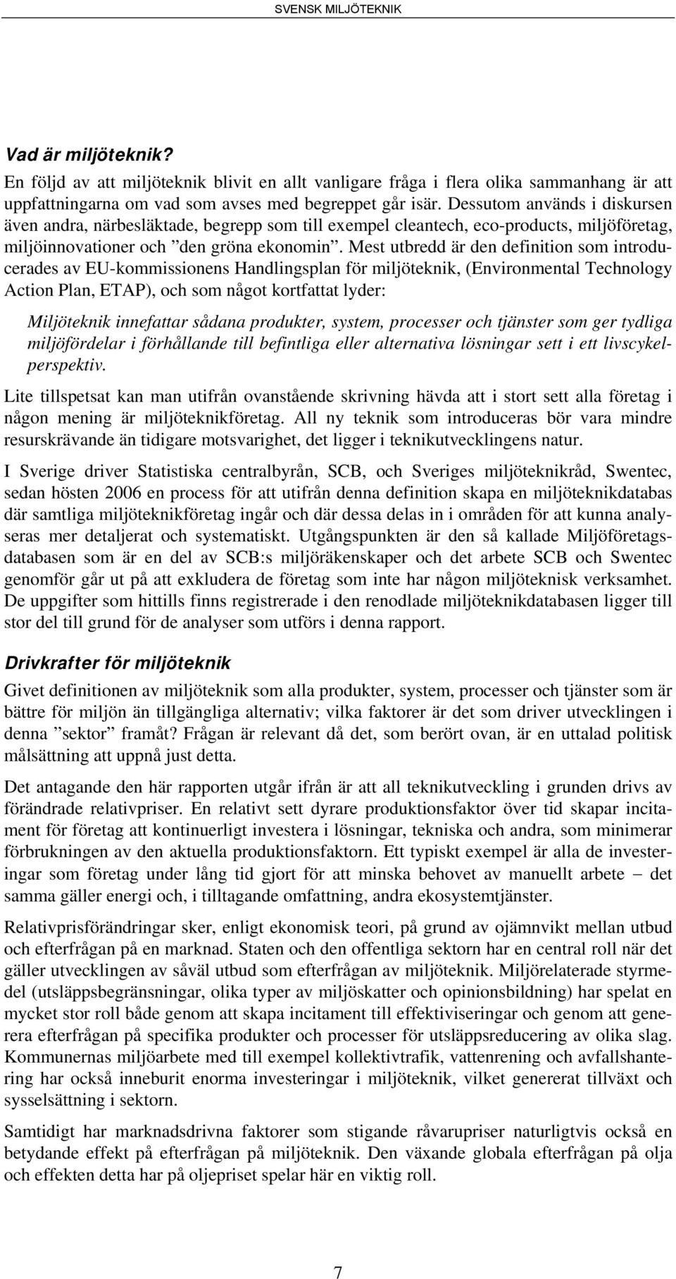 Mest utbredd är den definition som introducerades av EU-kommissionens Handlingsplan för miljöteknik, (Environmental Technology Action Plan, ETAP), och som något kortfattat lyder: Miljöteknik